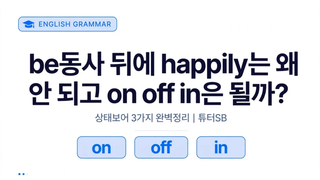 be동사 뒤에 happily는 왜 안 되고 on off in은 되는 이유 be동사 뒤에 전치사 상태보어